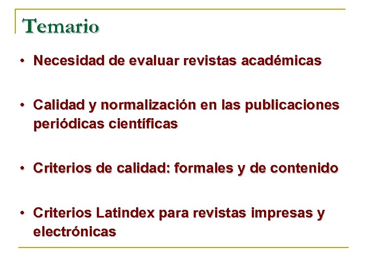 Temario • Necesidad de evaluar revistas académicas • Calidad y normalización en las publicaciones