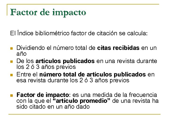 Factor de impacto El Índice bibliométrico factor de citación se calcula: n n Dividiendo