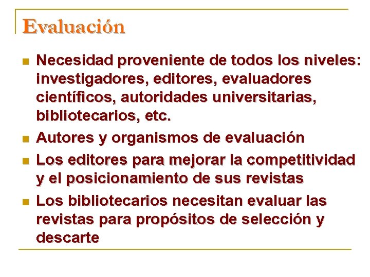Evaluación n n Necesidad proveniente de todos los niveles: investigadores, editores, evaluadores científicos, autoridades