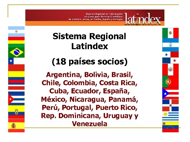 Sistema Regional Latindex (18 países socios) Argentina, Bolivia, Brasil, Chile, Colombia, Costa Rica, Cuba,