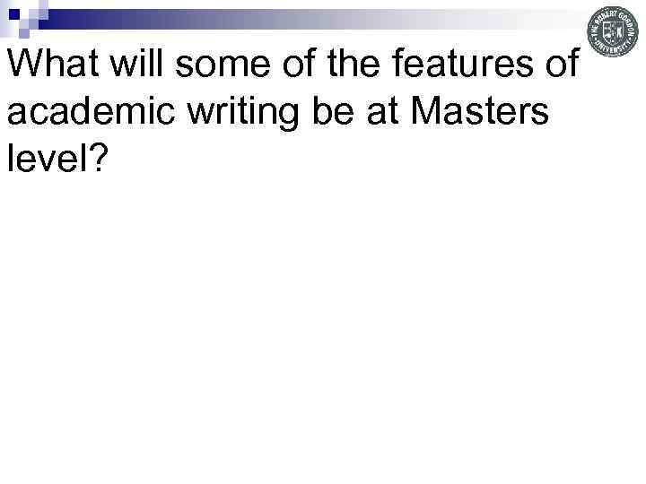 What will some of the features of academic writing be at Masters level? 