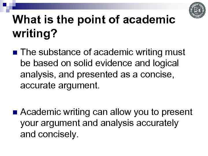 What is the point of academic writing? n The substance of academic writing must