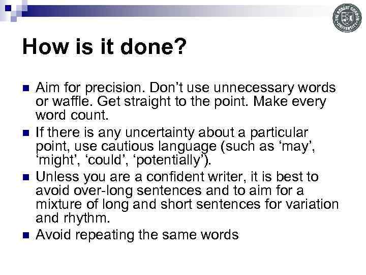 How is it done? n n Aim for precision. Don’t use unnecessary words or