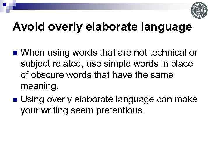 Avoid overly elaborate language When using words that are not technical or subject related,