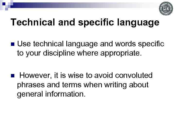 Technical and specific language n Use technical language and words specific to your discipline