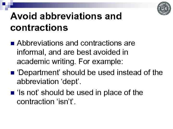 Avoid abbreviations and contractions Abbreviations and contractions are informal, and are best avoided in