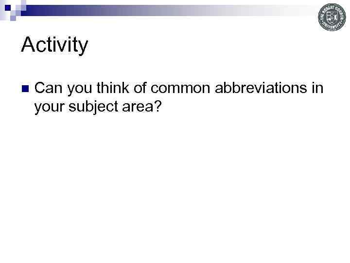Activity n Can you think of common abbreviations in your subject area? 