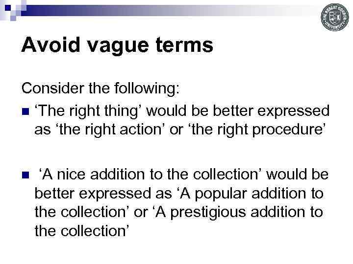 Avoid vague terms Consider the following: n ‘The right thing’ would be better expressed