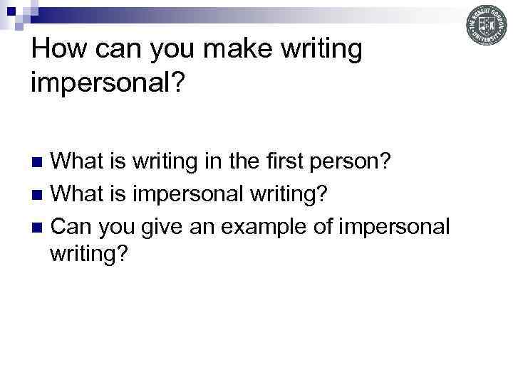 How can you make writing impersonal? What is writing in the first person? n