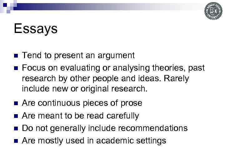 Essays n n n Tend to present an argument Focus on evaluating or analysing