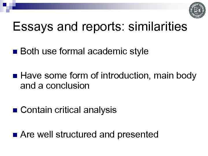 Essays and reports: similarities n Both use formal academic style n Have some form