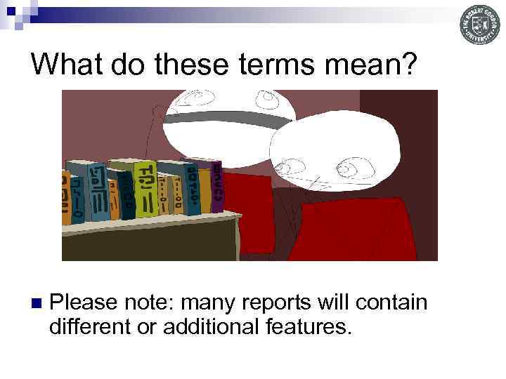 What do these terms mean? n Please note: many reports will contain different or