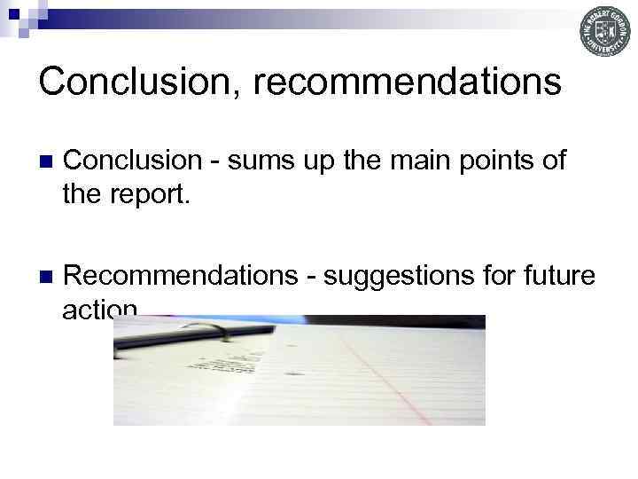 Conclusion, recommendations n Conclusion - sums up the main points of the report. n