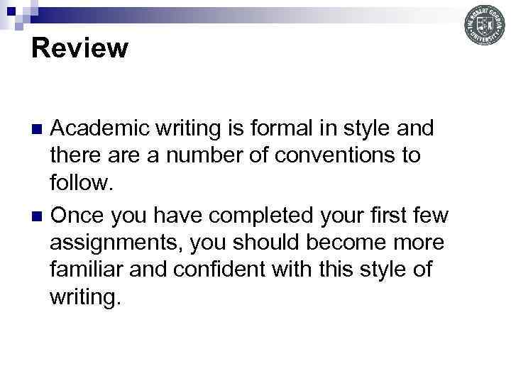 Review Academic writing is formal in style and there a number of conventions to