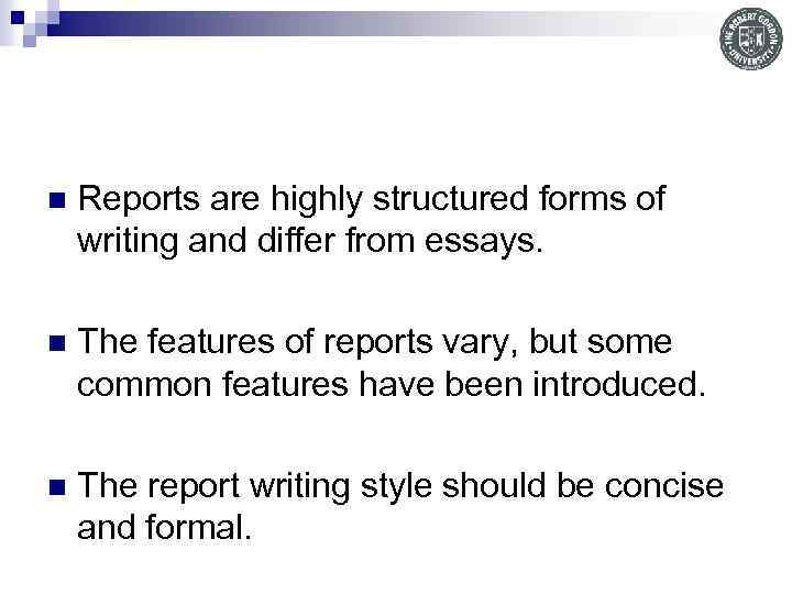 n Reports are highly structured forms of writing and differ from essays. n The