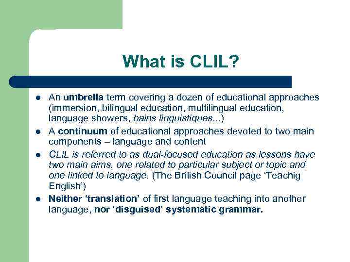 What is CLIL? l l An umbrella term covering a dozen of educational approaches