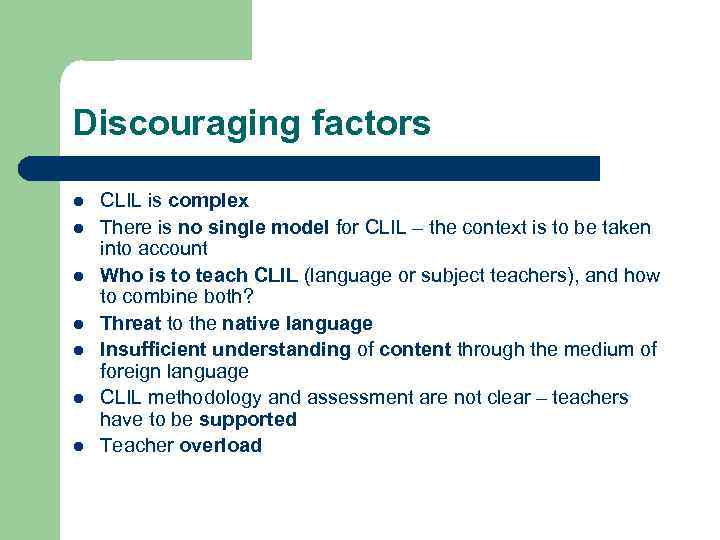 Discouraging factors l l l l CLIL is complex There is no single model