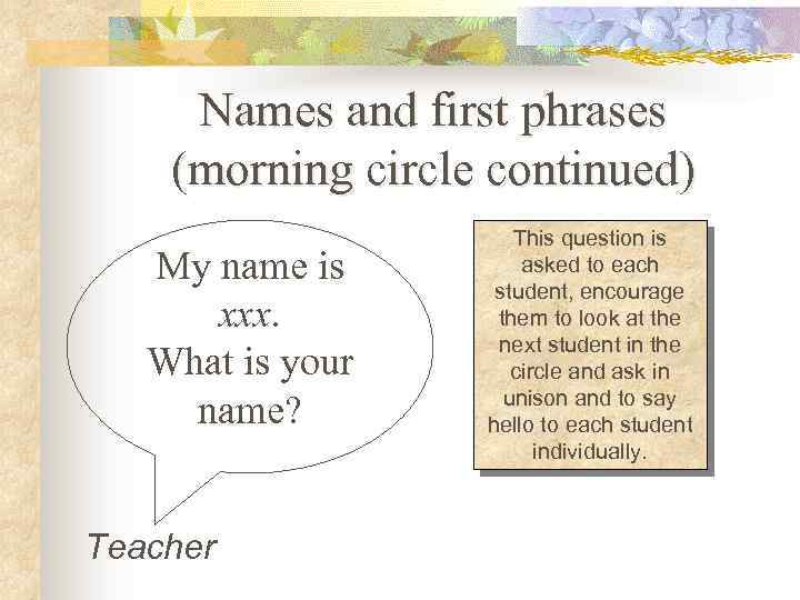 Names and first phrases (morning circle continued) My name is xxx. What is your