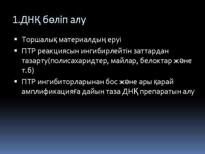 1. ДНҚ бөліп алу Торшалық материалдың еруі ПТР реакциясын ингибирлейтін заттардан тазарту(полисахаридтер, майлар, белоктар