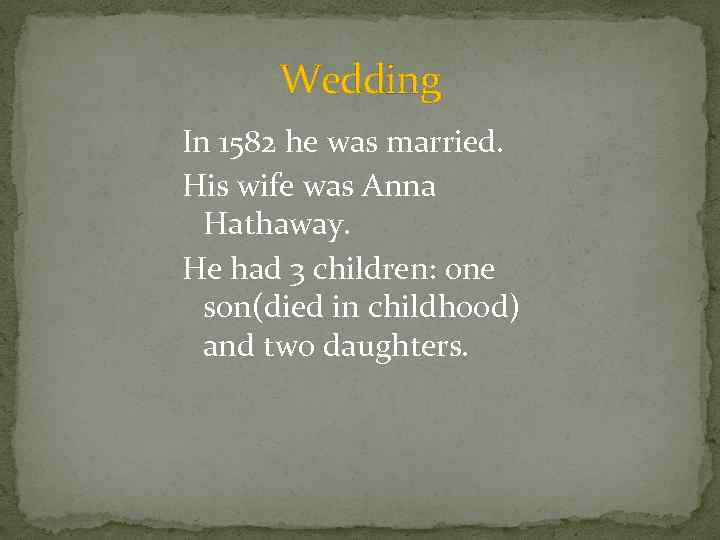 Wedding In 1582 he was married. His wife was Anna Hathaway. He had 3