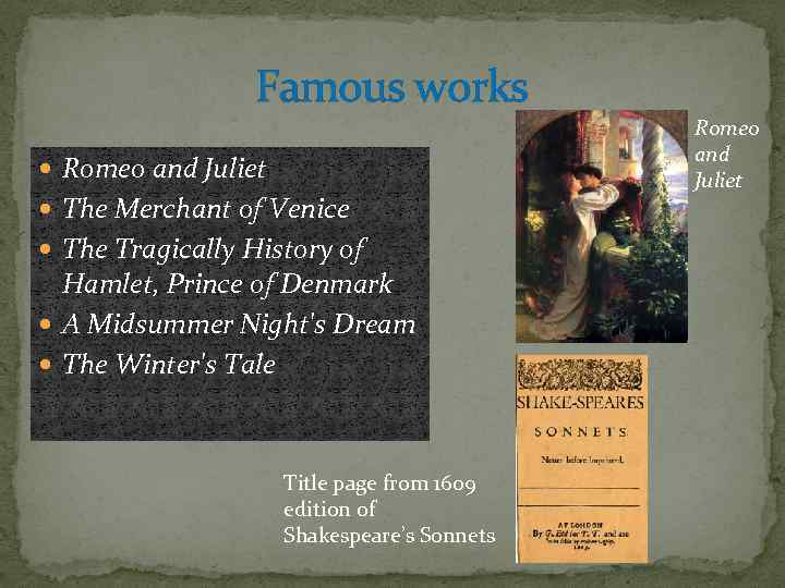 Famous works Romeo and Juliet The Merchant of Venice The Tragically History of Hamlet,