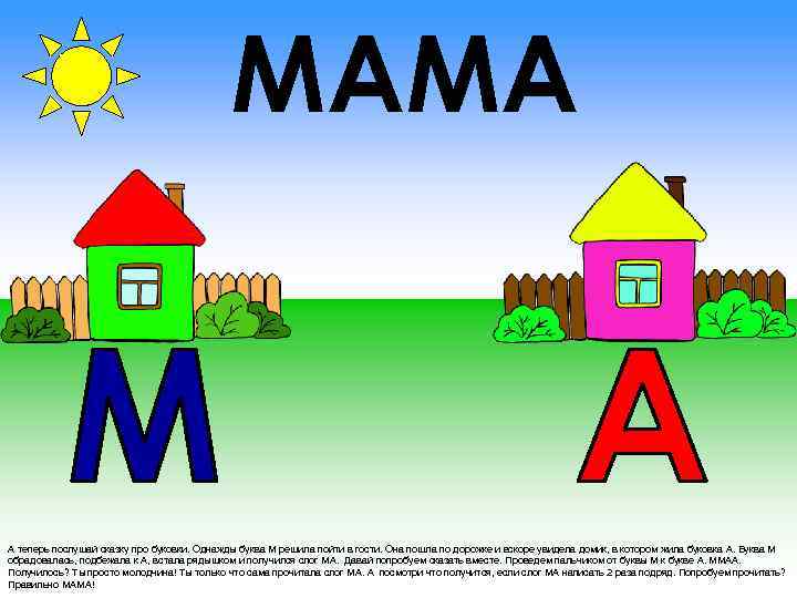 МАМА А теперь послушай сказку про буковки. Однажды буква М решила пойти в гости.
