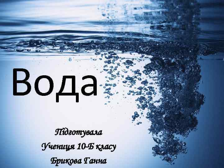 Вода Підготувала Учениця 10 -Б класу Брикова Ганна 