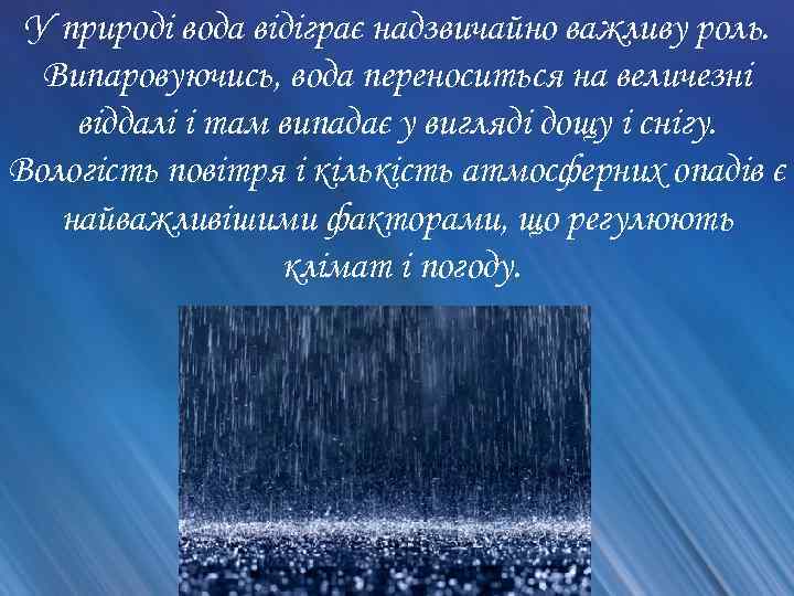 У природі вода відіграє надзвичайно важливу роль. Випаровуючись, вода переноситься на величезні віддалі і