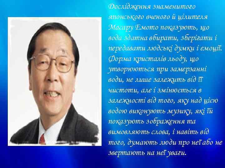 Дослідження знаменитого японського вченого й цілителя Масару Емото показують, що вода здатна вбирати, зберігати