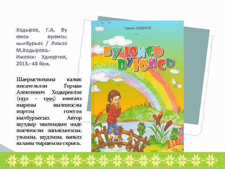 Ходырев, Г. А. Ву юись вуюись: кылбуръес / Люказ М. Ходырева. Ижевск: Удмуртия, 2013.