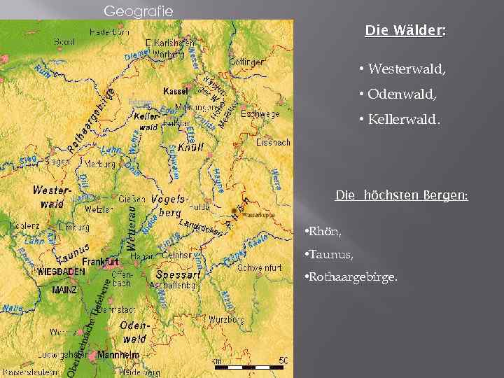 Geografie Die Wälder: • Westerwald, • Odenwald, • Kellerwald. Die höchsten Bergen: • Rhön,