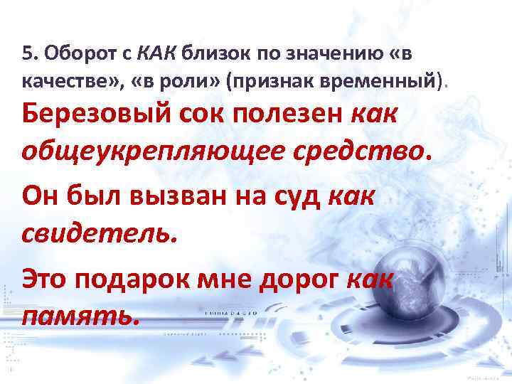 5. Оборот с КАК близок по значению «в качестве» , «в роли» (признак временный).