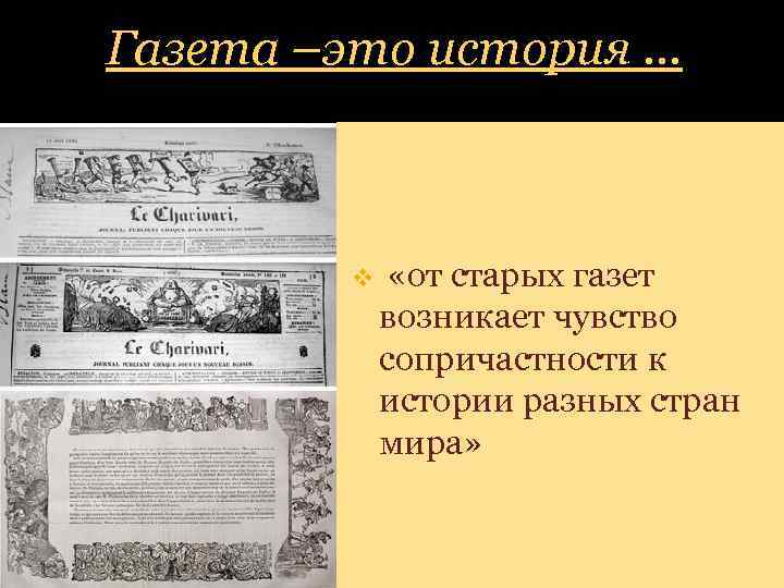 Газета –это история … v «от старых газет возникает чувство сопричастности к истории разных
