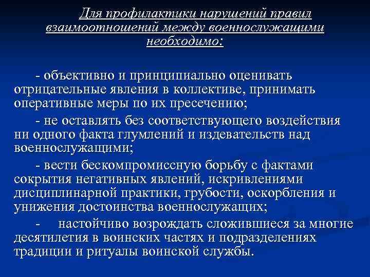 Для профилактики нарушений правил взаимоотношений между военнослужащими необходимо: - объективно и принципиально оценивать отрицательные