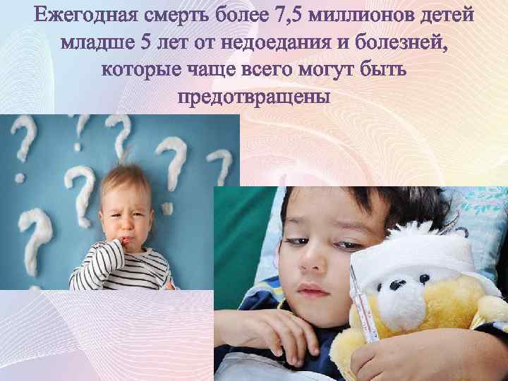 Ежегодная смерть более 7, 5 миллионов детей младше 5 лет от недоедания и болезней,