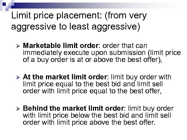 Limit price placement: (from very aggressive to least aggressive) Ø Marketable limit order: order