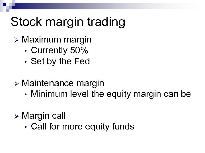 Stock margin trading Ø Maximum margin • Currently 50% • Set by the Fed