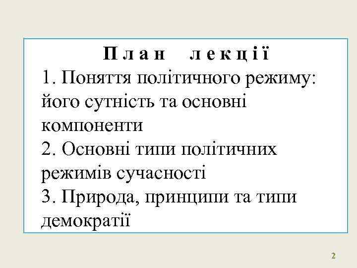 План лекції 1. Поняття політичного режиму: його сутність та основні компоненти 2. Основні типи