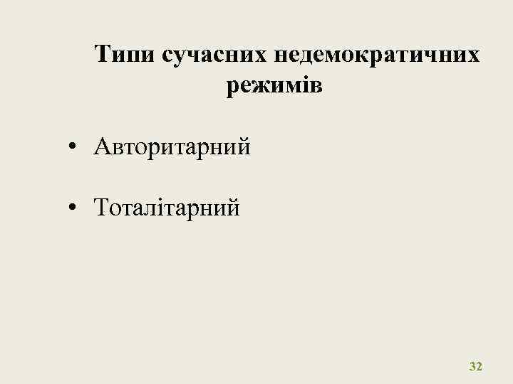 Типи сучасних недемократичних режимів • Авторитарний • Тоталітарний 32 