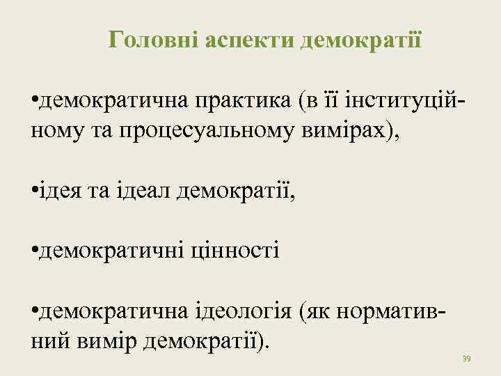 Головні аспекти демократії • демократична практика (в її інституційному та процесуальному вимірах), • ідея