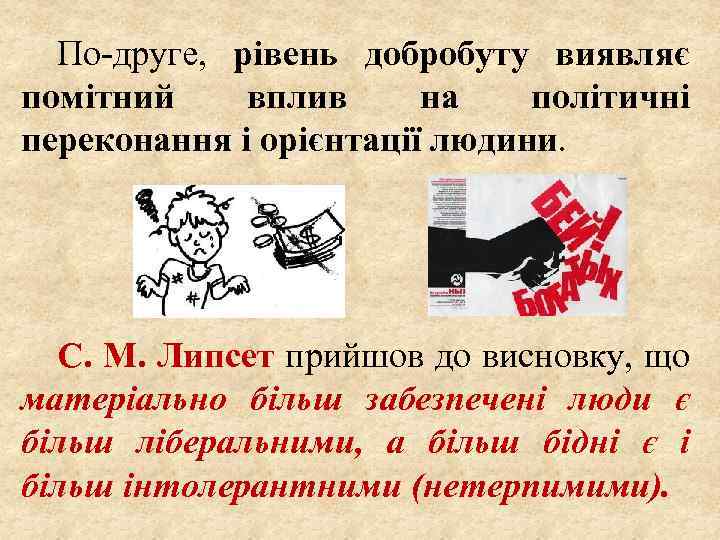 По-друге, рівень добробуту виявляє помітний вплив на політичні переконання і орієнтації людини. С. М.
