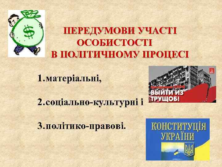 ПЕРЕДУМОВИ УЧАСТІ ОСОБИСТОСТІ В ПОЛІТИЧНОМУ ПРОЦЕСІ 1. матеріальні, 2. соціально-культурні і 3. політико-правові. 