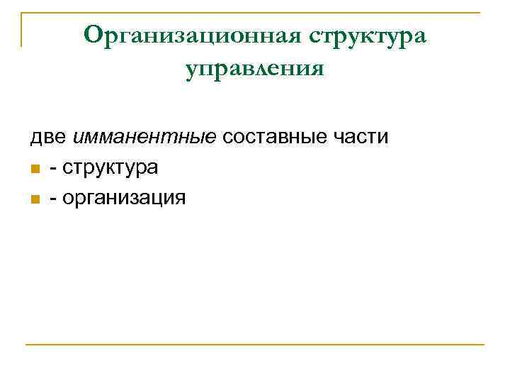 Организационная структура управления две имманентные составные части n - структура n - организация 