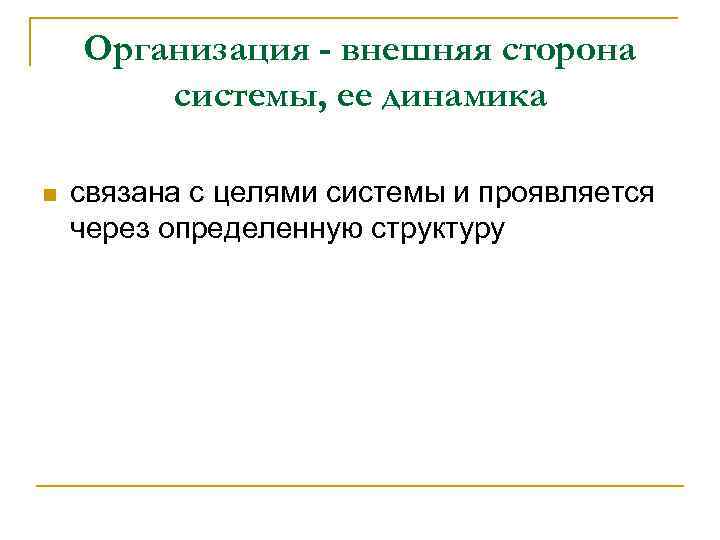 Организация - внешняя сторона системы, ее динамика n связана с целями системы и проявляется