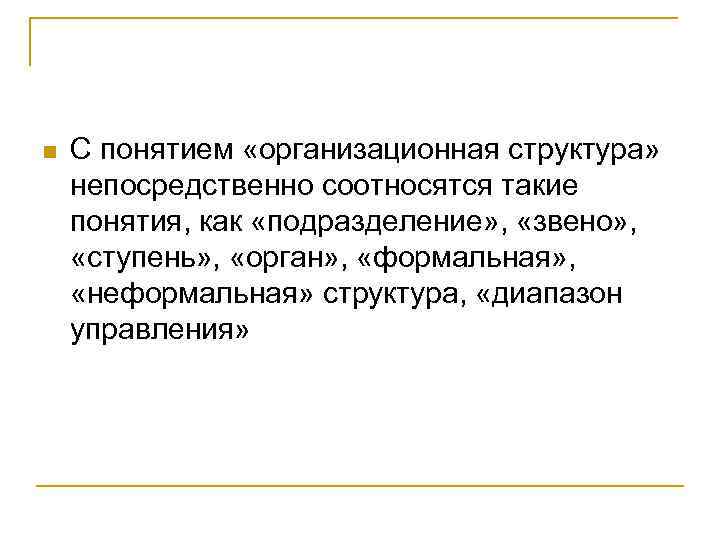 n С понятием «организационная структура» непосредственно соотносятся такие понятия, как «подразделение» , «звено» ,