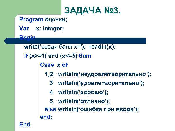 ЗАДАЧА № 3. Program оценки; Var х: integer; Begin write(‘введи балл х=’); readln(х); if