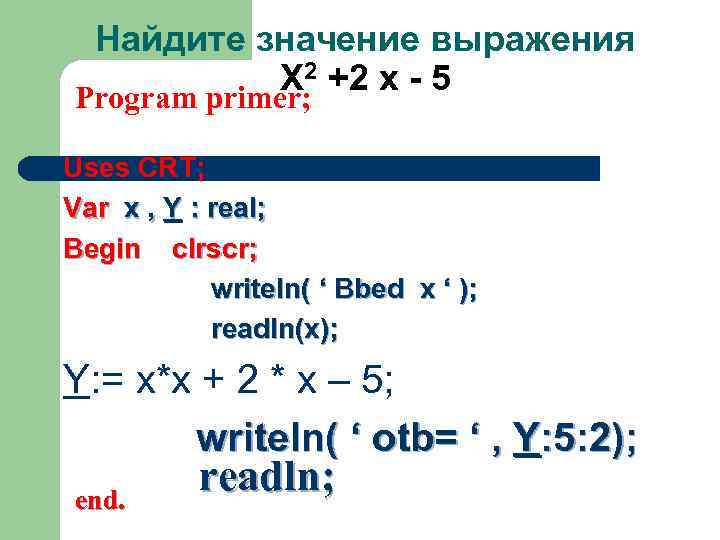 Найдите значение выражения Х 2 +2 х - 5 Program primer; Uses CRT; Var
