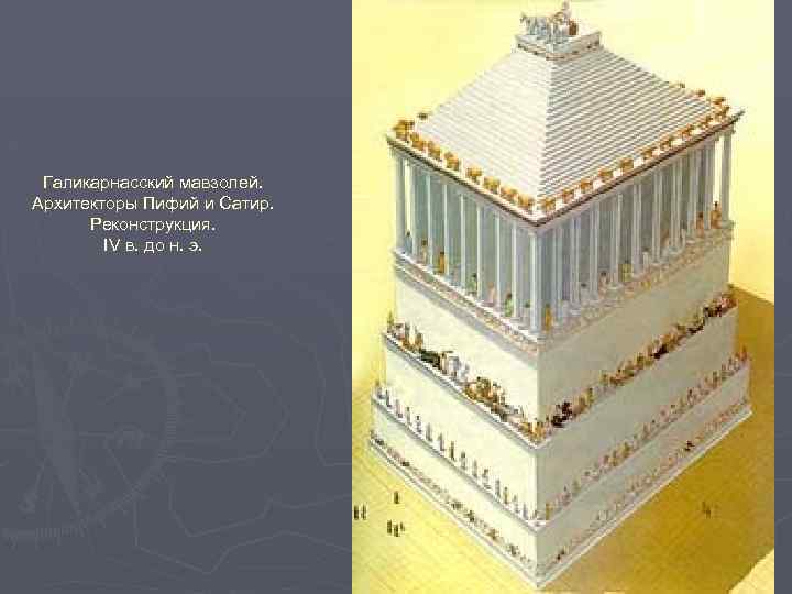 Галикарнасский мавзолей. Архитекторы Пифий и Сатир. Реконструкция. IV в. до н. э. 