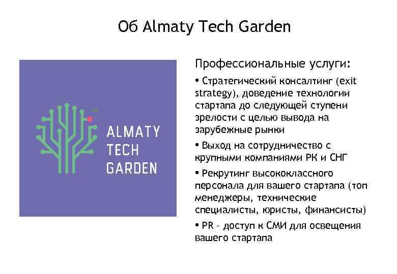 Об Almaty Tech Garden Профессиональные услуги: • Стратегический консалтинг (exit strategy), доведение технологии стартапа