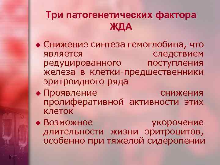 Три патогенетических фактора ЖДА Снижение синтеза гемоглобина, что является следствием редуцированного поступления железа в